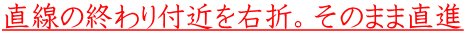 直線の終わり付近を右折。そのまま直進